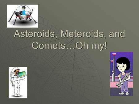 Asteroids, Meteroids, and Comets…Oh my!
