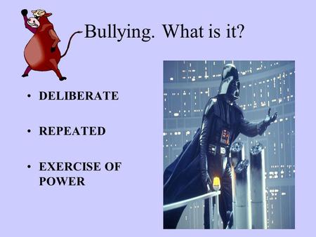 Bullying. What is it? DELIBERATE REPEATED EXERCISE OF POWER.