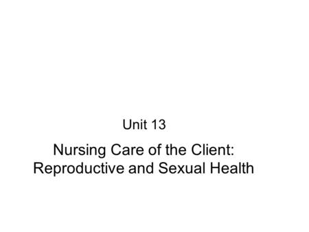 Nursing Care of the Client: Reproductive and Sexual Health