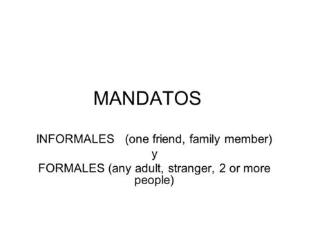 MANDATOS INFORMALES (one friend, family member) y FORMALES (any adult, stranger, 2 or more people)