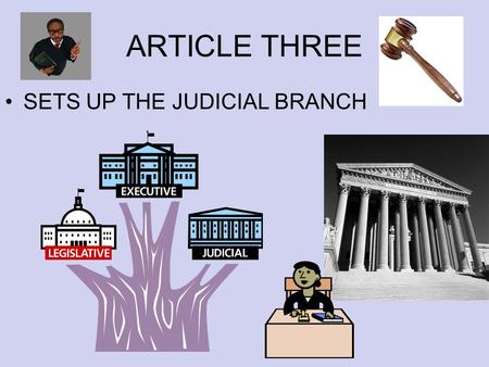 ARTICLE THREE SETS UP THE JUDICIAL BRANCH.