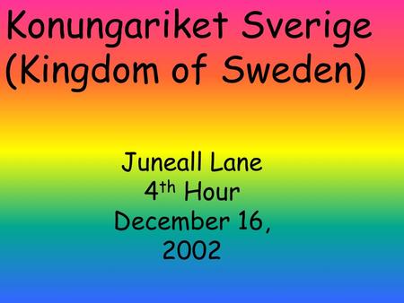 Konungariket Sverige (Kingdom of Sweden) Juneall Lane 4 th Hour December 16, 2002.
