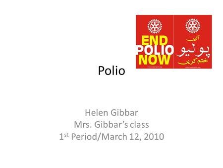 Polio Helen Gibbar Mrs. Gibbars class 1 st Period/March 12, 2010.