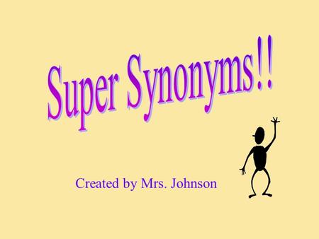 Super Synonyms!! Created by Mrs. Johnson.