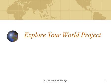 Explore Your World Project1. 2 Use this handout for your rough draft. Complete instructions can be found on web site: