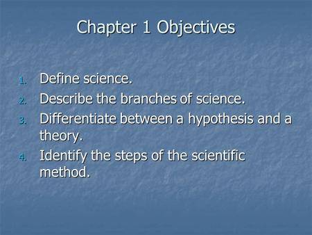 Chapter 1 Objectives Define science. Describe the branches of science.