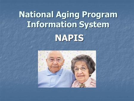 National Aging Program Information System NAPIS. NAPIS Requirements DADS has to participate in the NAPIS Program to receive NSIP funding. DADS has to.