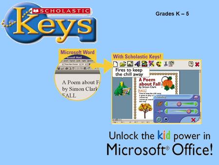 Scholastic Keys Grades K – 5. Kid-friendly Interface for Microsoft ® Office 3 Great programs to simplify Microsoft Office: MaxWrite for Word MaxShow for.