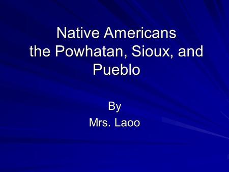 Native Americans the Powhatan, Sioux, and Pueblo