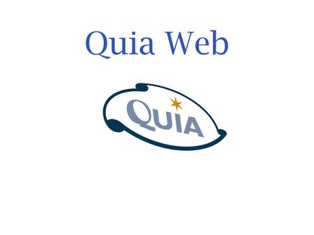 Quia Web. One of the Webs most popular education sites Used in all 50 states Used worldwide in 70 countries No other software or site even comes close.