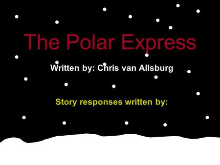 The Polar Express Written by: Chris van Allsburg Story responses written by: