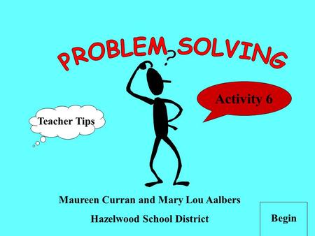 Maureen Curran and Mary Lou Aalbers Hazelwood School District Begin Teacher Tips Activity 6.