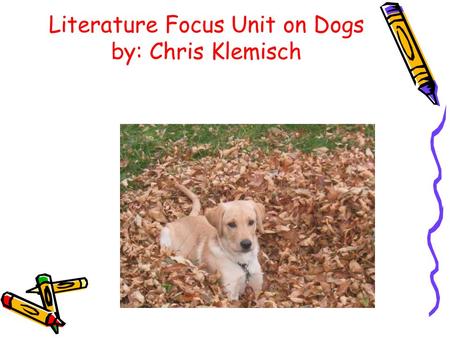Literature Focus Unit on Dogs by: Chris Klemisch