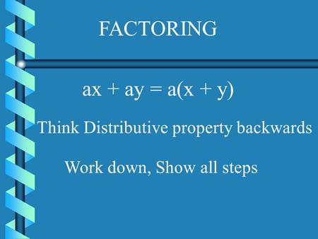 FACTORING Think Distributive property backwards Work down, Show all steps ax + ay = a(x + y)