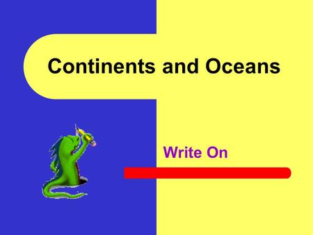 Continents and Oceans Write On.