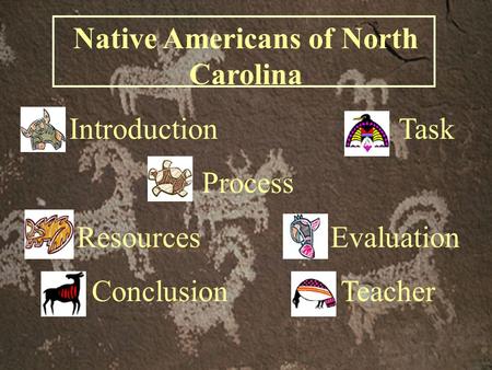 Native Americans of North Carolina Introduction Task Process Resources Evaluation Conclusion Teacher.