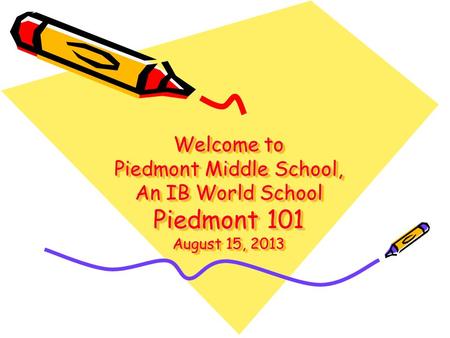Welcome to Piedmont Middle School, An IB World School Piedmont 101 August 15, 2013.