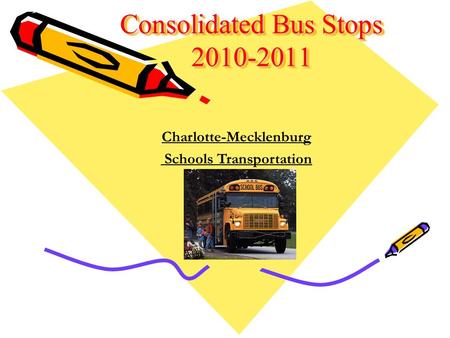 Consolidated Bus Stops 2010-2011 Consolidated Bus Stop Information 2009-2010 Charlotte-Mecklenburg Schools Transportation.