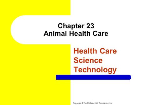Chapter 23 Animal Health Care Health Care Science Technology Copyright © The McGraw-Hill Companies, Inc.