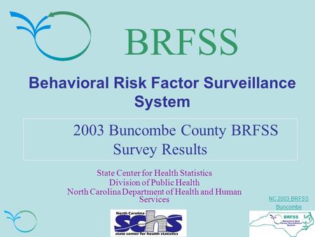 NC 2003 BRFSS Buncombe BRFSS Behavioral Risk Factor Surveillance System 2003 Buncombe County BRFSS Survey Results State Center for Health Statistics Division.
