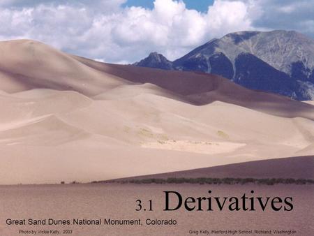 3.1 Derivatives Great Sand Dunes National Monument, Colorado Greg Kelly, Hanford High School, Richland, WashingtonPhoto by Vickie Kelly, 2003.
