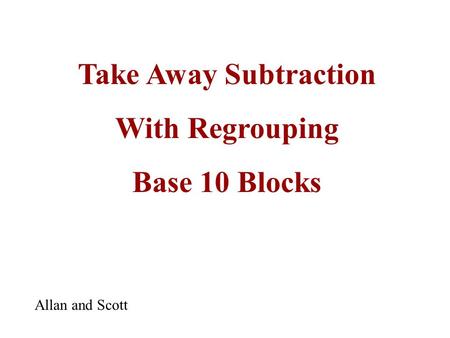 Take Away Subtraction With Regrouping Base 10 Blocks Allan and Scott.