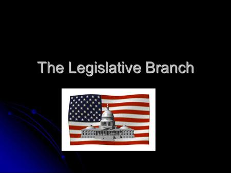 The Legislative Branch. House of Representatives 435 members 435 members Elected by congressional districts and serve two year terms Elected by congressional.