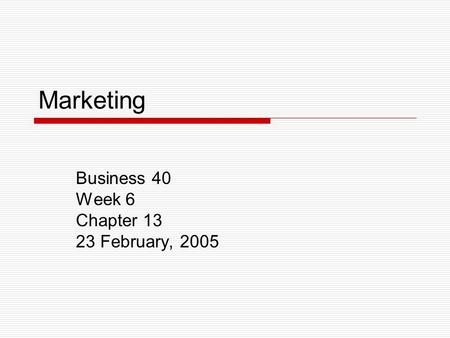 Marketing Business 40 Week 6 Chapter 13 23 February, 2005.