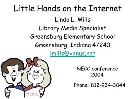 Little Hands on the Internet Linda L. Mills Library Media Specialist Greensburg Elementary School Greensburg, Indiana 47240 Phone: 812-934-3844.