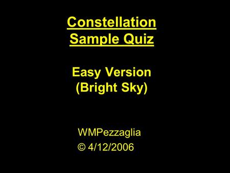 Constellation Sample Quiz Easy Version (Bright Sky) WMPezzaglia © 4/12/2006.