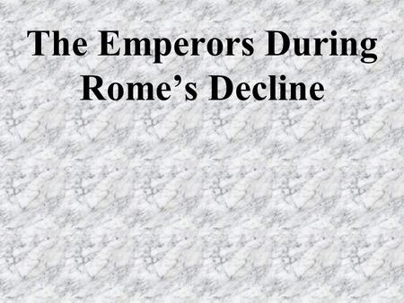 The Emperors During Romes Decline. Goals: Who were the emperors during Romes decline? How did they try to save the empire?