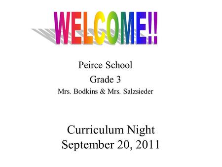 Curriculum Night September 20, 2011 Peirce School Grade 3 Mrs. Bodkins & Mrs. Salzsieder.