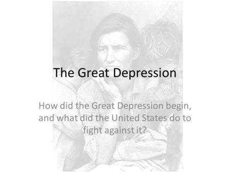The Great Depression How did the Great Depression begin, and what did the United States do to fight against it?