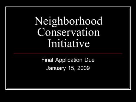 Neighborhood Conservation Initiative Final Application Due January 15, 2009.