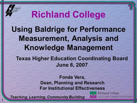 Richland College Using Baldrige for Performance Measurement, Analysis and Knowledge Management Texas Higher Education Coordinating Board June 6, 2007.