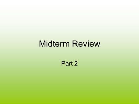 Midterm Review Part 2. Answer the following questions. Take your time and double check your answers!!!