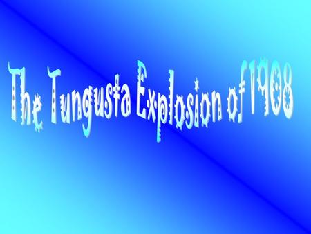 The iNtrOduCtiOn…… « It is considered a catastrophe. « the tunguska explosion occurred on the morning of June 30, 1908 at 7:17 A.M. « It occurred near.