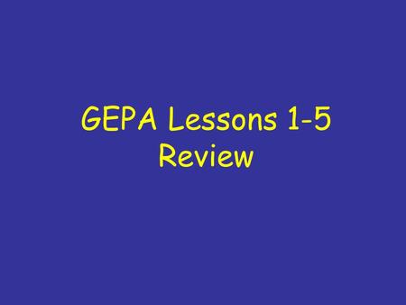 GEPA Lessons 1-5 Review. Directions: You may work with a partner to complete the following questions in order as they appear in the slideshow. Use a separate.