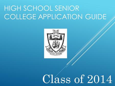 HIGH SCHOOL SENIOR COLLEGE APPLICATION GUIDE Class of 2014.