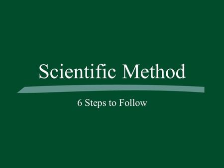 Scientific Method 6 Steps to Follow.