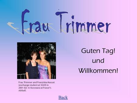 Guten Tag! und Willkommen! Back Frau Trimmer and Franziska Massat (exchange student at SGHS in 2001-02) in Konstanz at Franzis Abiball.
