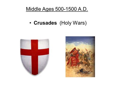Middle Ages 500-1500 A.D. Crusades (Holy Wars).