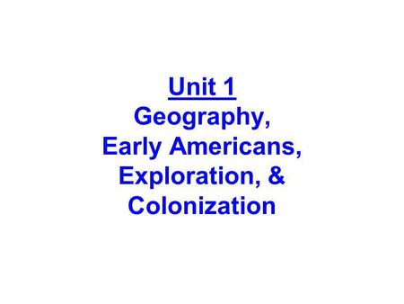Unit 1 Geography, Early Americans, Exploration, & Colonization