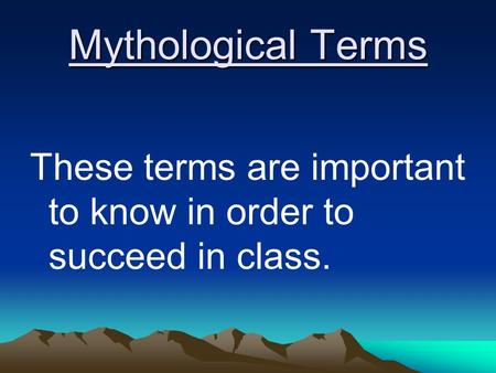Mythological Terms These terms are important to know in order to succeed in class.
