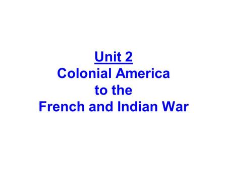 Unit 2 Colonial America to the French and Indian War.