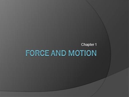 Chapter 1 Force and motion.