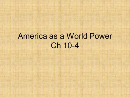 America as a World Power Ch 10-4