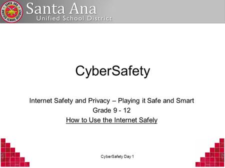 CyberSafety Day 1 CyberSafety Internet Safety and Privacy – Playing it Safe and Smart Grade 9 - 12 How to Use the Internet Safely.