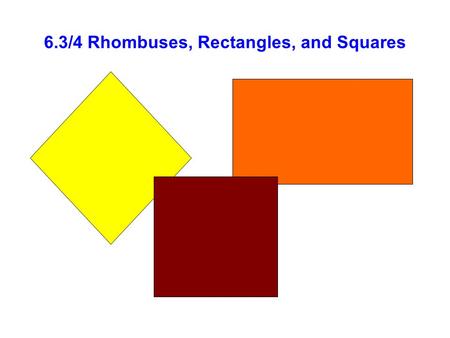 6.3/4 Rhombuses, Rectangles, and Squares. Three Definitions 1.A rhombus is a parallelogram with four congruent sides. 1.A rectangle is a parallelogram.