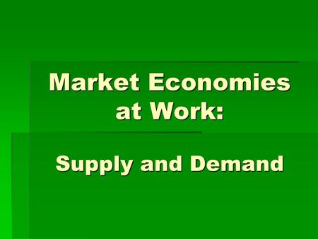 Market Economies at Work: Supply and Demand